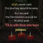 Allah Never Said The Road Would Be Easy, But He Said I'll Be With Those Who Are Patient