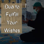 Dua to Fulfill Your Wishes