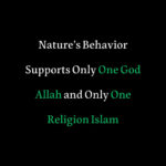 Nature’s Behavior Supports Only One God Allah and Only One Religion Islam
