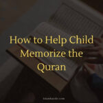 How to Help Child Memorize Quran