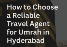 How to Choose a Reliable Travel Agent for Umrah in Hyderabad